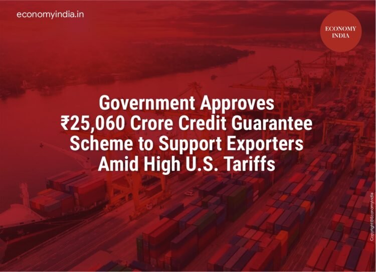 Government Approves ₹25,060 Crore Credit Guarantee Scheme to Support Exporters Amid High U.S. Tariffs