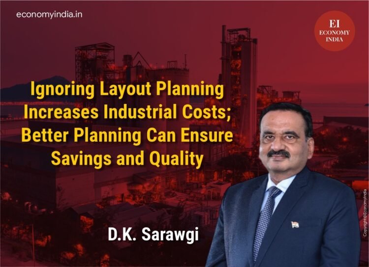 Ignoring Layout Planning Increases Industrial Costs; Better Planning Can Ensure Savings and Quality — D.K. Sarawgi