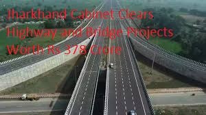 Jharkhand Cabinet Clears Highway and Bridge Projects Worth Rs 378 Crore