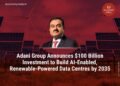 Adani Group Announces $100 Billion Investment to Build AI-Enabled, Renewable-Powered Data Centres by 2035