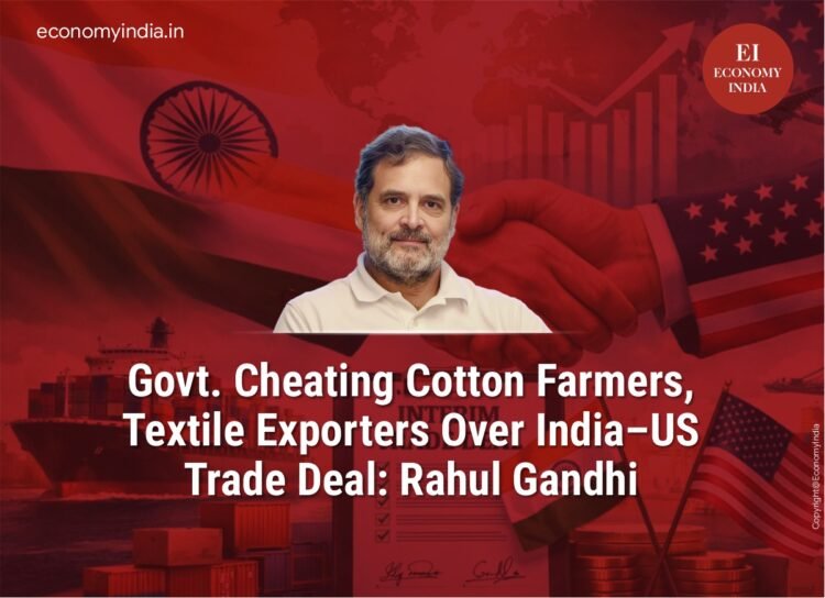 Govt Cheating Cotton Farmers, Textile Exporters Over India–US Trade Deal: Rahul Gandhi