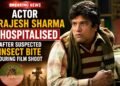 Actor Rajesh Sharma Hospitalised After Suspected Insect Bite