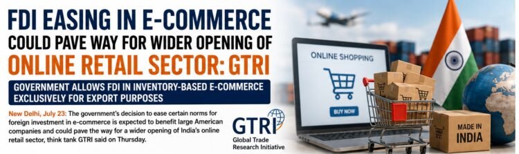 FDI Easing in E-Commerce May Open Door to Wider Online Retail Liberalisation: GTRI 1 FDI Easing in E-Commerce May Open Door to Wider Online Retail Liberalisation: GTRI