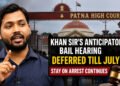 Khan Sir's Anticipatory Bail Hearing Deferred to July 7