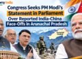 Congress Seeks PM Modi’s Statement in Parliament Over Reported India-China Face-Offs in Arunachal Pradesh